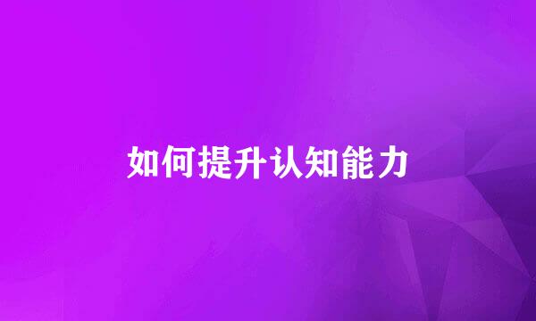 如何提升认知能力