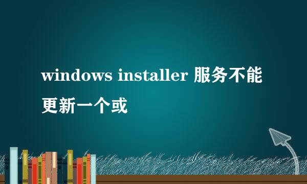 windows installer 服务不能更新一个或