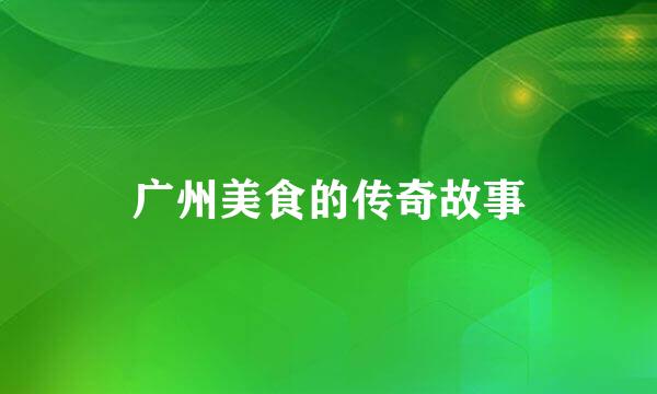 广州美食的传奇故事