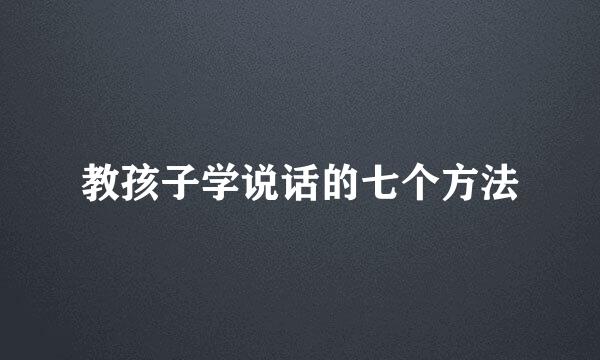 教孩子学说话的七个方法