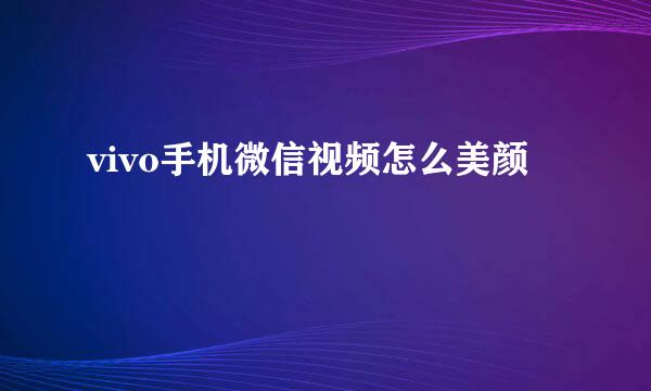 vivo手机微信视频怎么美颜