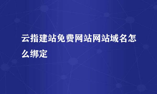 云指建站免费网站网站域名怎么绑定