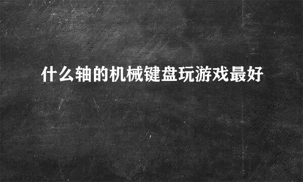 什么轴的机械键盘玩游戏最好