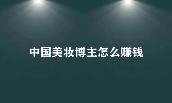 中国美妆博主怎么赚钱