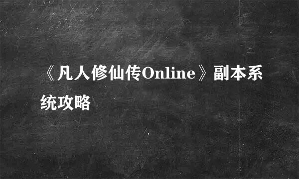 《凡人修仙传Online》副本系统攻略