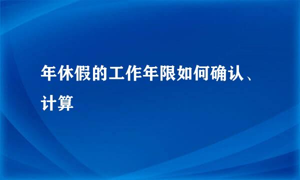 年休假的工作年限如何确认、计算