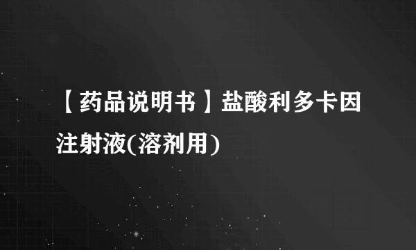 【药品说明书】盐酸利多卡因注射液(溶剂用)