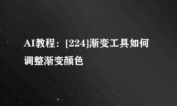 AI教程：[224]渐变工具如何调整渐变颜色