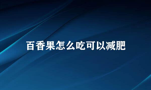 百香果怎么吃可以减肥