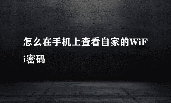 怎么在手机上查看自家的WiFi密码