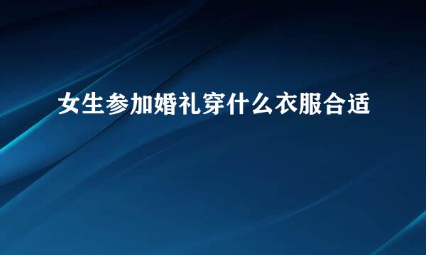 女生参加婚礼穿什么衣服合适