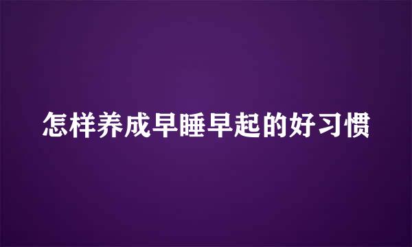 怎样养成早睡早起的好习惯