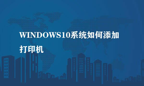 WINDOWS10系统如何添加打印机