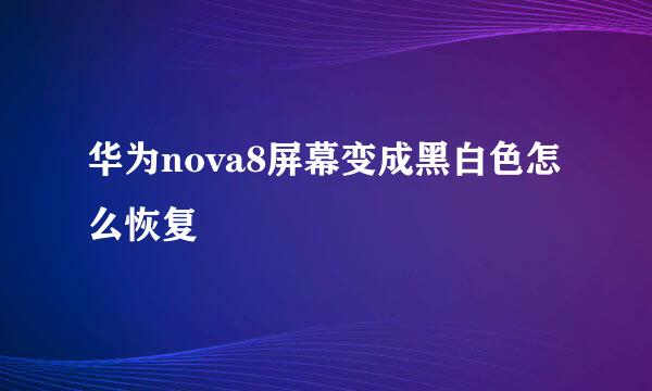 华为nova8屏幕变成黑白色怎么恢复
