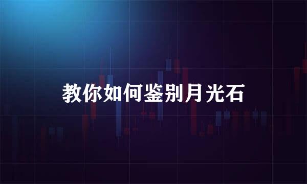 教你如何鉴别月光石