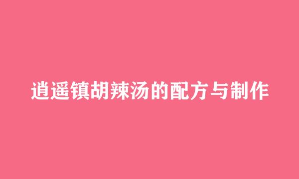 逍遥镇胡辣汤的配方与制作
