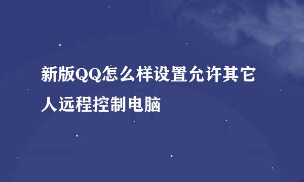新版QQ怎么样设置允许其它人远程控制电脑