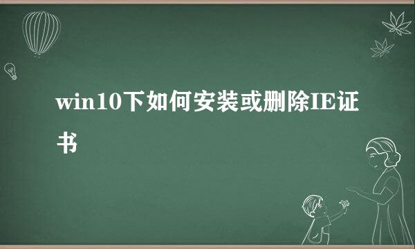 win10下如何安装或删除IE证书