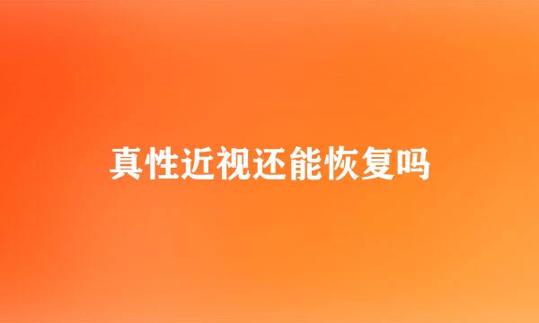 真性近视还能恢复吗