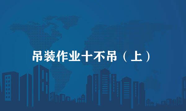吊装作业十不吊（上）