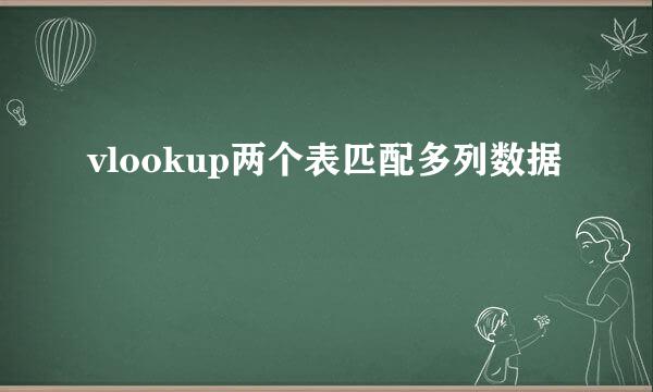 vlookup两个表匹配多列数据