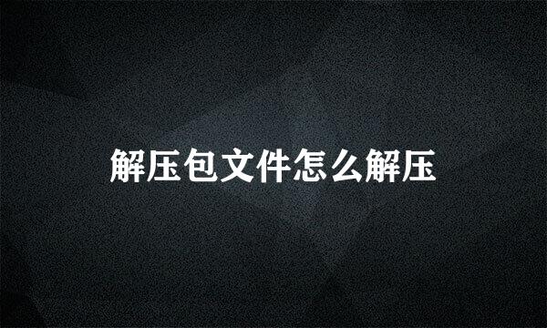解压包文件怎么解压