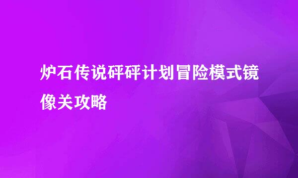 炉石传说砰砰计划冒险模式镜像关攻略
