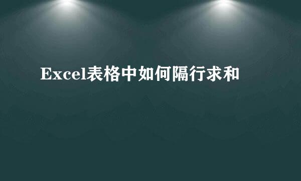 Excel表格中如何隔行求和