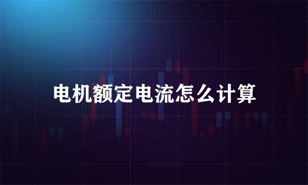 电机额定电流怎么计算