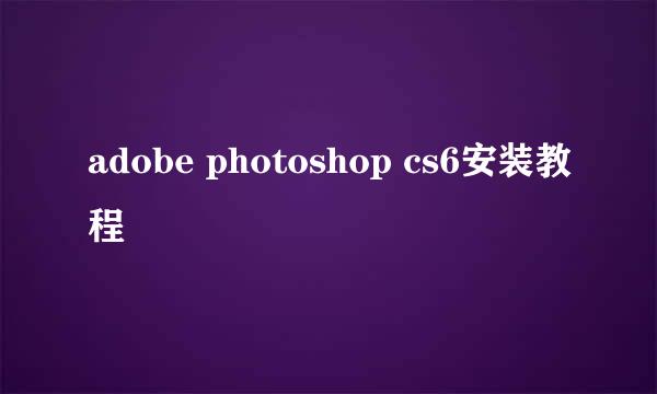 adobe photoshop cs6安装教程
