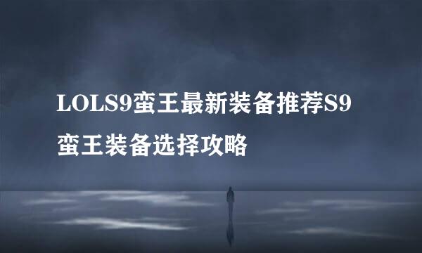 LOLS9蛮王最新装备推荐S9蛮王装备选择攻略