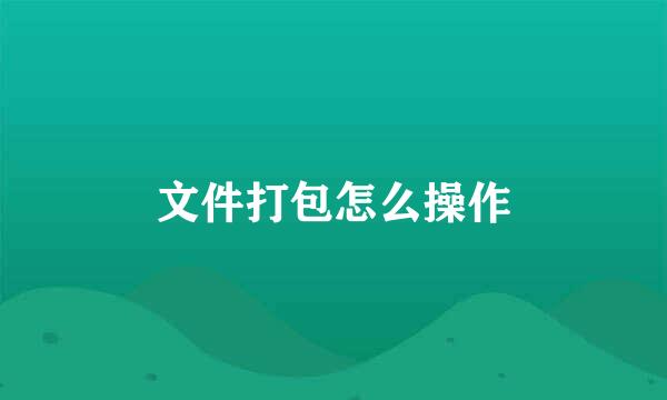 文件打包怎么操作