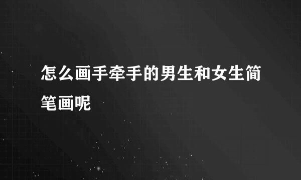 怎么画手牵手的男生和女生简笔画呢