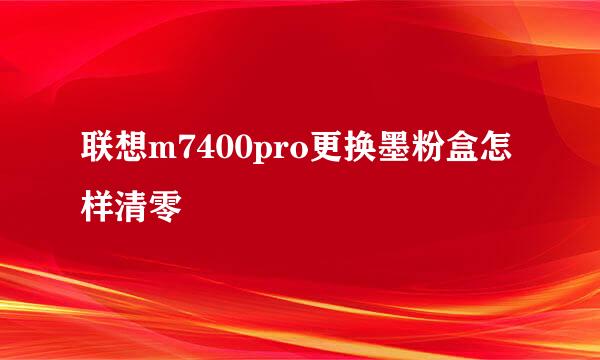 联想m7400pro更换墨粉盒怎样清零