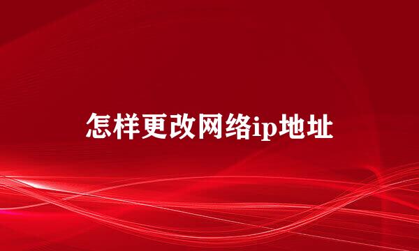 怎样更改网络ip地址