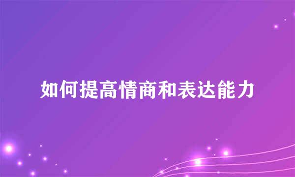 如何提高情商和表达能力