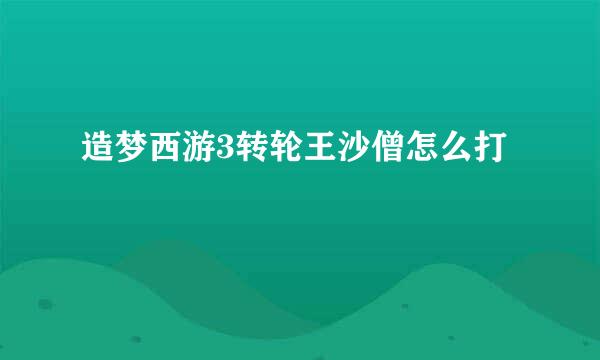 造梦西游3转轮王沙僧怎么打