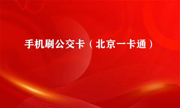 手机刷公交卡（北京一卡通）