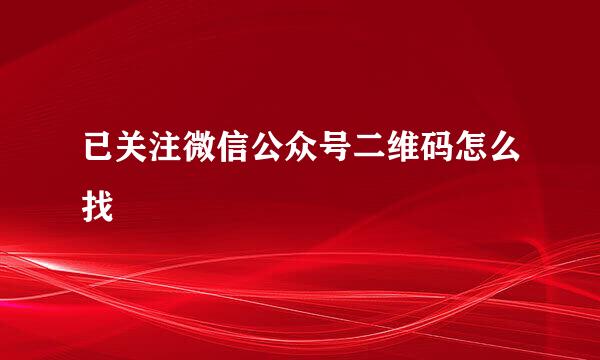 已关注微信公众号二维码怎么找