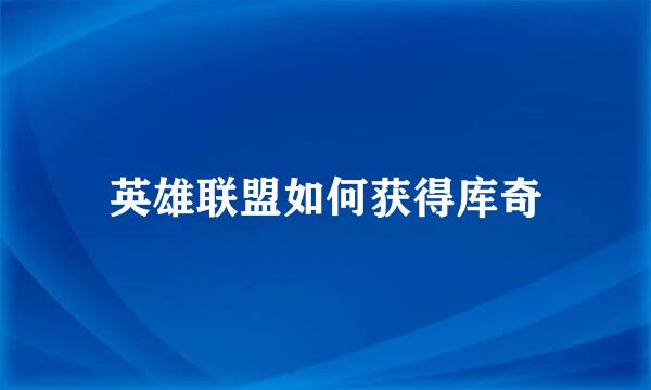 英雄联盟如何获得库奇