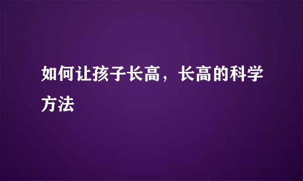 如何让孩子长高，长高的科学方法
