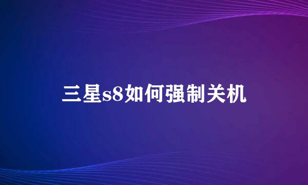 三星s8如何强制关机