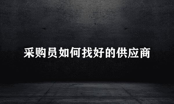 采购员如何找好的供应商