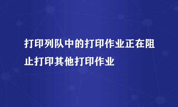 打印列队中的打印作业正在阻止打印其他打印作业
