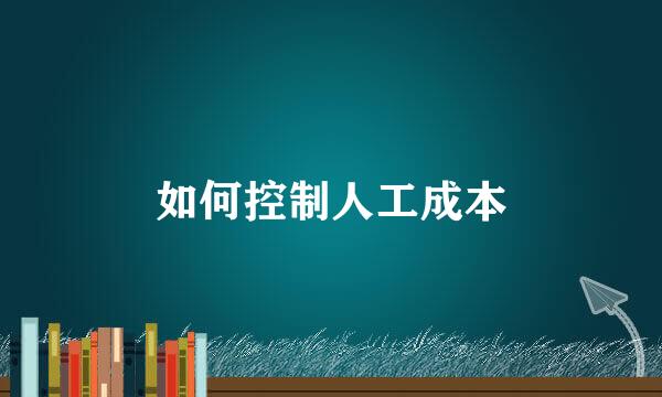 如何控制人工成本