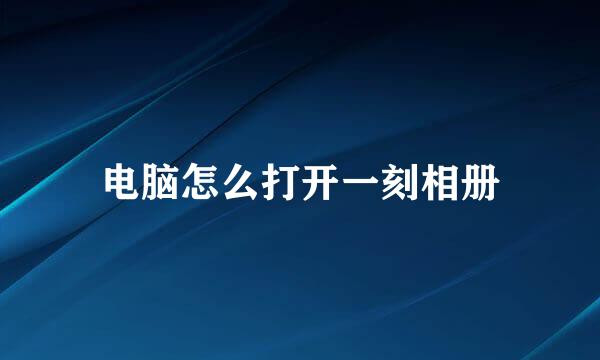 电脑怎么打开一刻相册