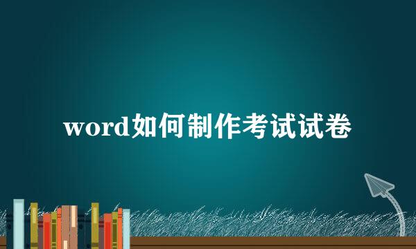 word如何制作考试试卷