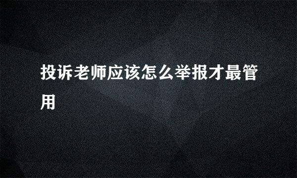 投诉老师应该怎么举报才最管用