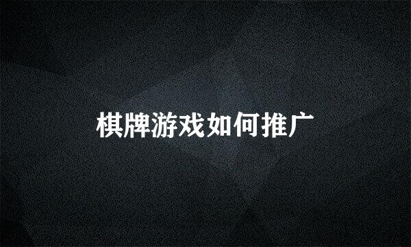 棋牌游戏如何推广