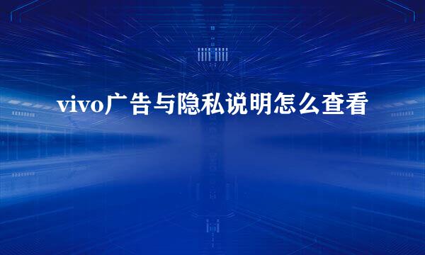 vivo广告与隐私说明怎么查看